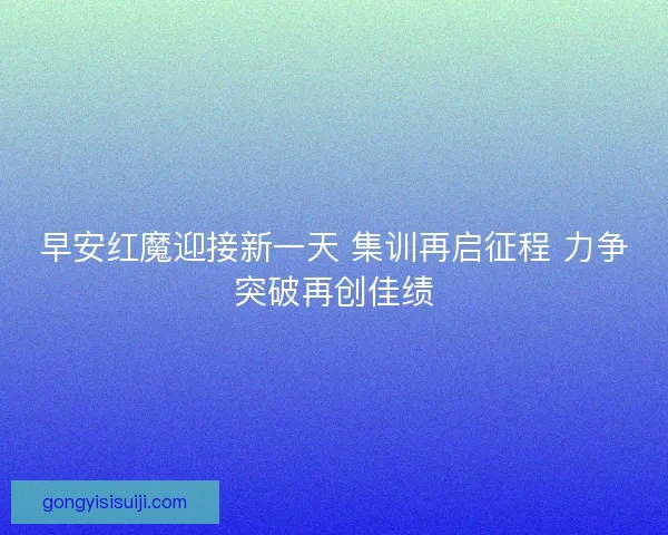 早安红魔迎接新一天 集训再启征程 力争突破再创佳绩